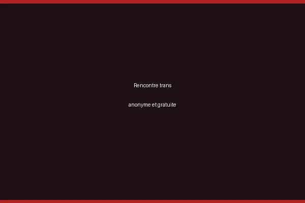 Rencontre trans sans créer de compte